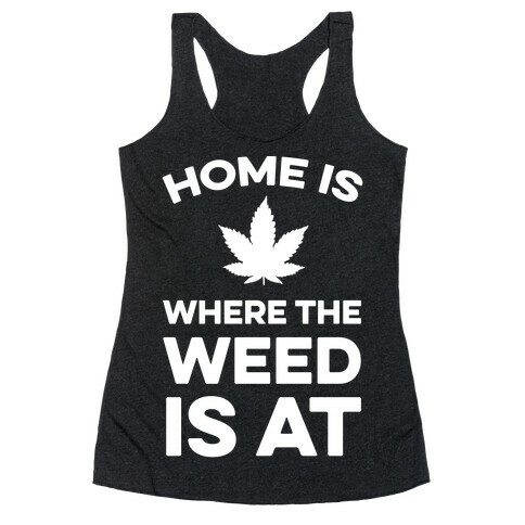 Home Is Where The Weed Is At Racerback Tank Top