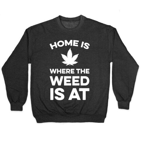 Home Is Where The Weed Is At Pullover