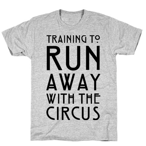 Training To Run Away With The Circus T-Shirt