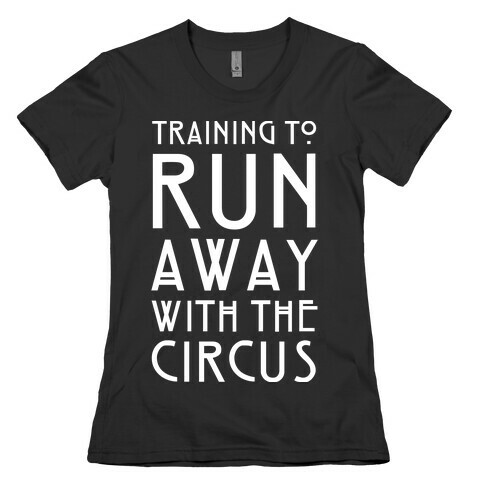 Training To Run Away With The Circus Womens T-Shirt