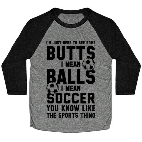 I'm Just Here To See Some Butts, I Mean Balls, I Mean Soccer Baseball Tee