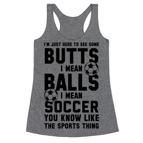 I'm Just Here To See Some Butts, I Mean Balls, I Mean Soccer Racerback Tank Top