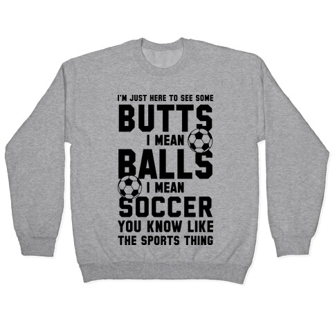 I'm Just Here To See Some Butts, I Mean Balls, I Mean Soccer Pullover