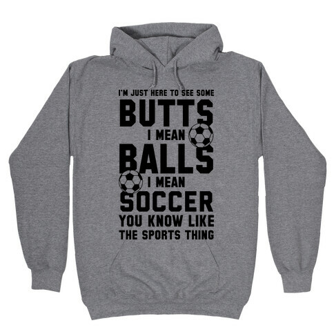 I'm Just Here To See Some Butts, I Mean Balls, I Mean Soccer Hooded Sweatshirt