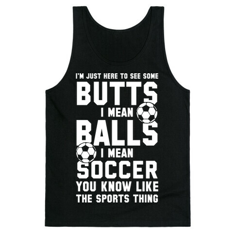I'm Just Here To See Some Butts, I Mean Balls, I Mean Soccer Tank Top
