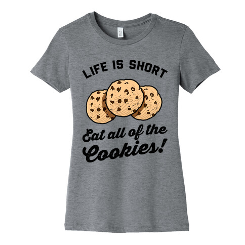 Life Is Short Eat All The Cookies Womens T-Shirt