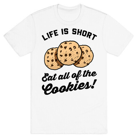 Life Is Short Eat All The Cookies T-Shirt