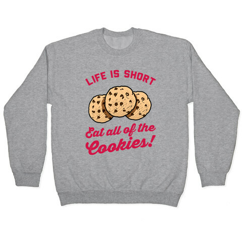 Life Is Short Eat All The Cookies Pullover