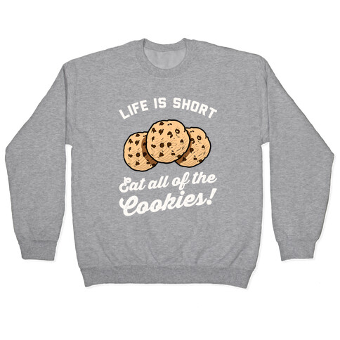 Life Is Short Eat All The Cookies Pullover