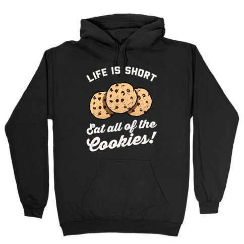 Life Is Short Eat All The Cookies Hooded Sweatshirt
