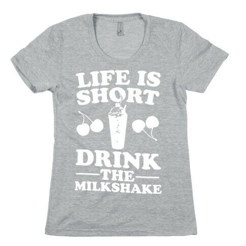 Life Is Short Drink The Milkshake Womens T-Shirt