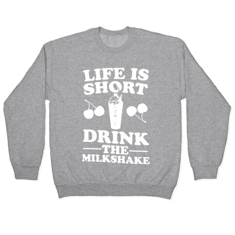 Life Is Short Drink The Milkshake Pullover