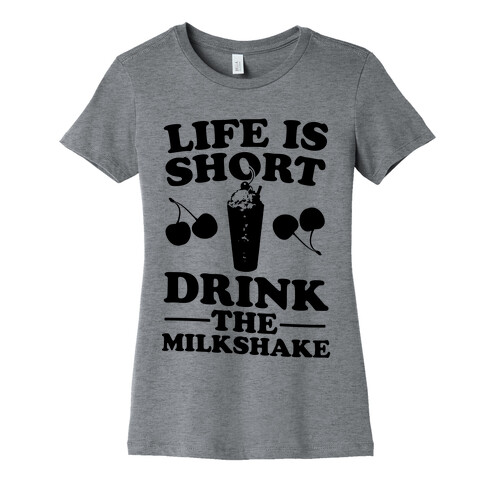 Life Is Short Drink The Milkshake Womens T-Shirt