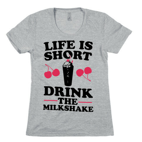 Life Is Short Drink The Milkshake Womens T-Shirt