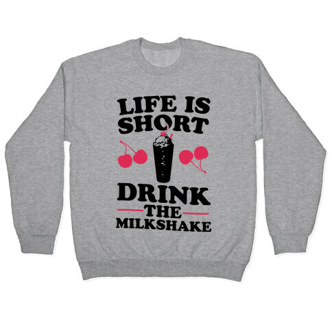 Life Is Short Drink The Milkshake Pullover