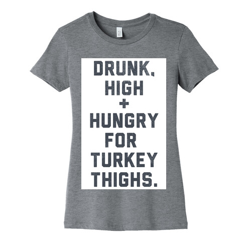 Drunk, High & Hungry (Thanksgiving) Womens T-Shirt