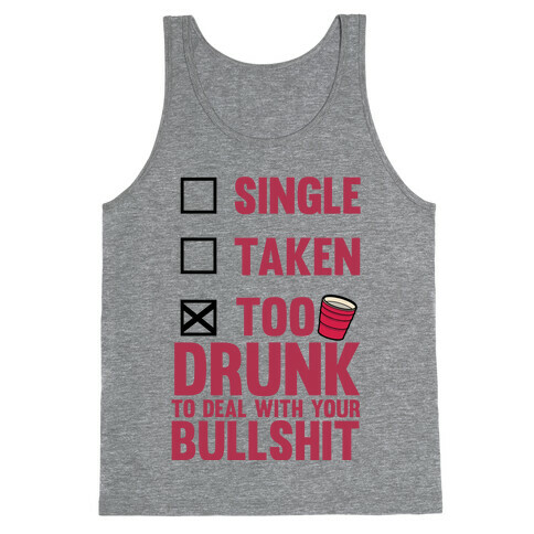 Single, Taken, Too Drunk To Deal With Your Bullshit Tank Top