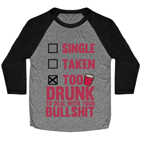 Single, Taken, Too Drunk To Deal With Your Bullshit Baseball Tee