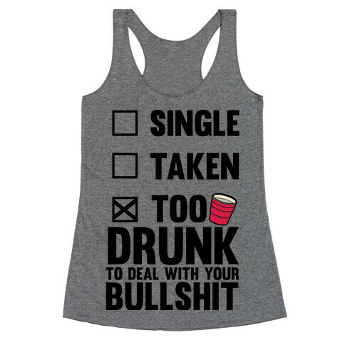 Single, Taken, Too Drunk To Deal With Your Bullshit Racerback Tank Top