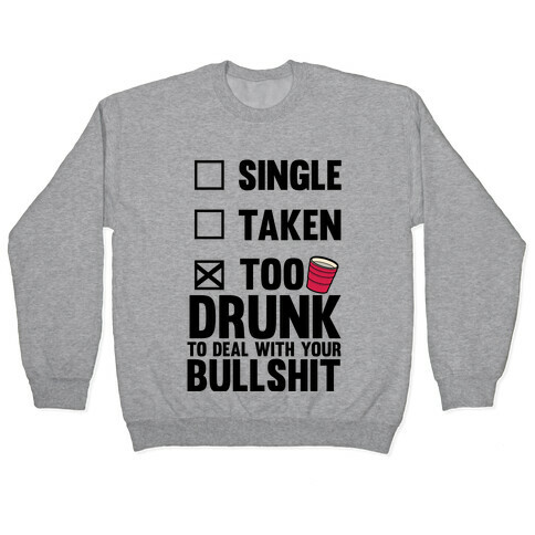 Single, Taken, Too Drunk To Deal With Your Bullshit Pullover