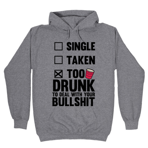 Single, Taken, Too Drunk To Deal With Your Bullshit Hooded Sweatshirt