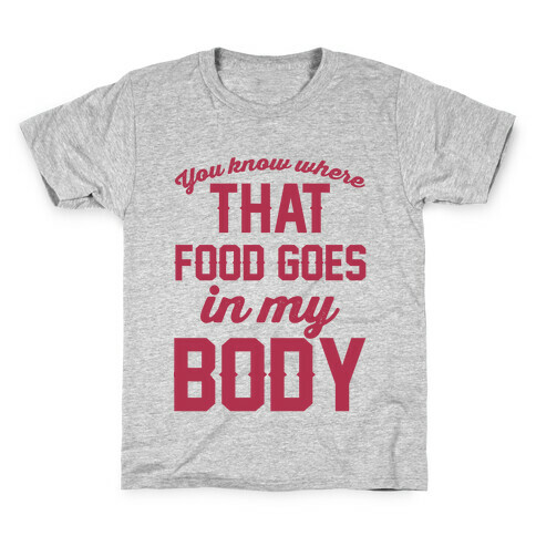 You Know Where That Food Goes In My Body Kids T-Shirt