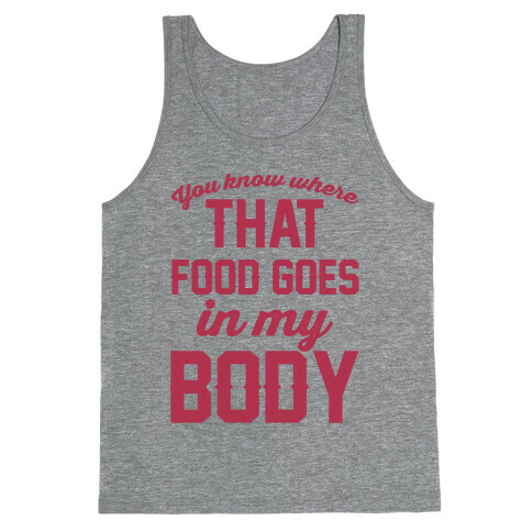 You Know Where That Food Goes In My Body Tank Top