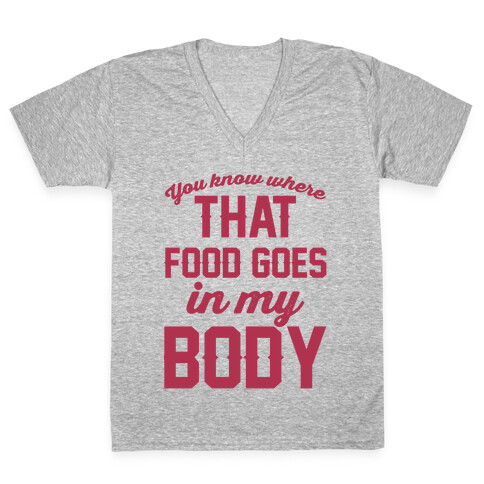 You Know Where That Food Goes In My Body V-Neck Tee Shirt