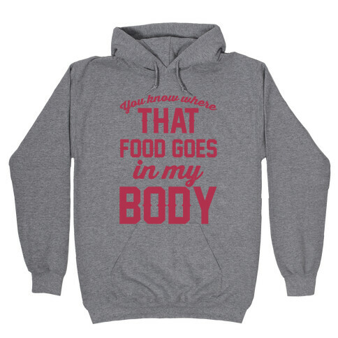 You Know Where That Food Goes In My Body Hooded Sweatshirt