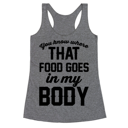 You Know Where That Food Goes In My Body Racerback Tank Top