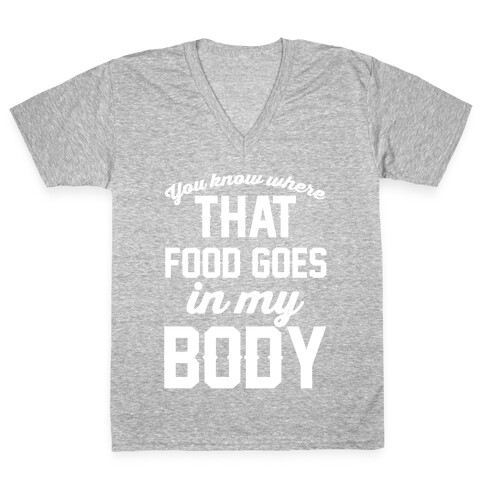 You Know Where That Food Goes In My Body V-Neck Tee Shirt