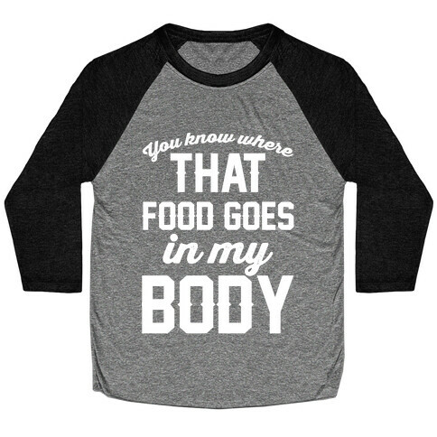 You Know Where That Food Goes In My Body Baseball Tee
