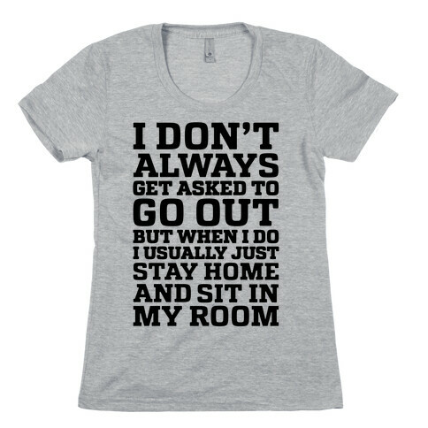 I Don't Always Get Asked To Go Out Womens T-Shirt