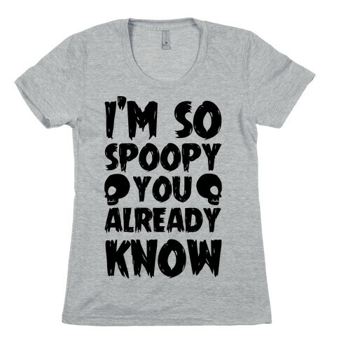 I'm So Spoopy You Already Know Womens T-Shirt