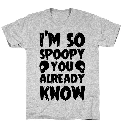 I'm So Spoopy You Already Know T-Shirt