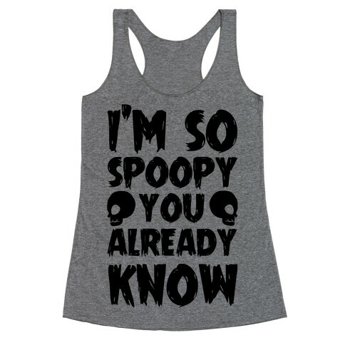 I'm So Spoopy You Already Know Racerback Tank Top