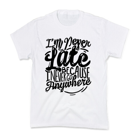 I'm Never Late Because I Never Go Anywhere Kids T-Shirt