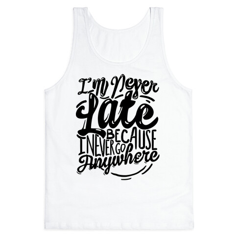 I'm Never Late Because I Never Go Anywhere Tank Top