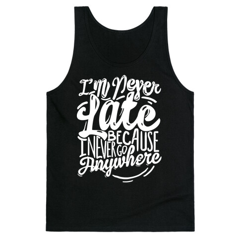 I'm Never Late Because I Never Go Anywhere Tank Top