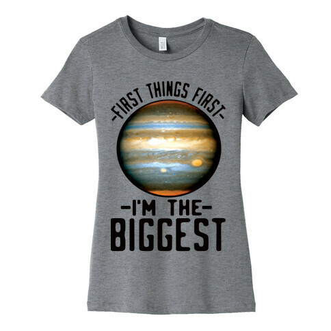 First Things First I'm the Biggest Jupiter Womens T-Shirt