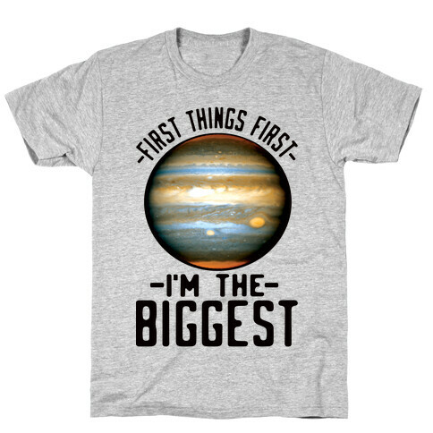 First Things First I'm the Biggest Jupiter T-Shirt