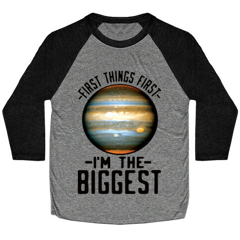 First Things First I'm the Biggest Jupiter Baseball Tee