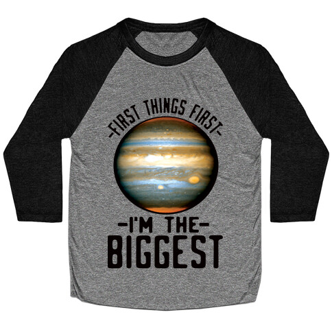 First Things First I'm the Biggest Jupiter Baseball Tee