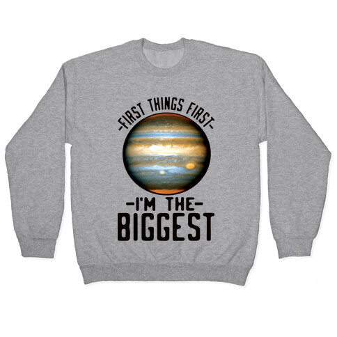 First Things First I'm the Biggest Jupiter Pullover