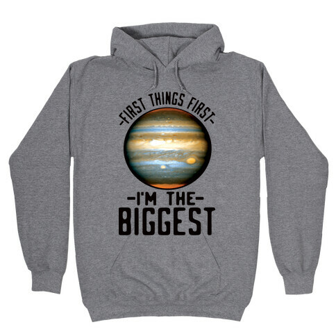 First Things First I'm the Biggest Jupiter Hooded Sweatshirt