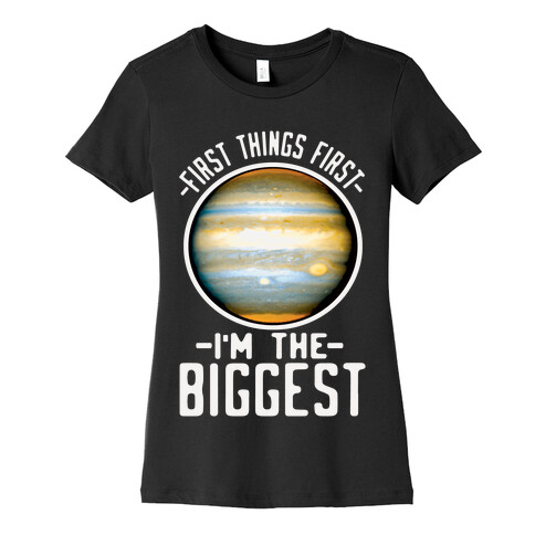 First Things First I'm the Biggest Jupiter Womens T-Shirt