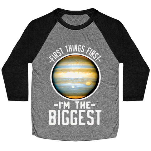 First Things First I'm the Biggest Jupiter Baseball Tee