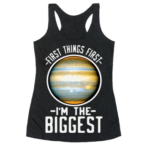 First Things First I'm the Biggest Jupiter Racerback Tank Top