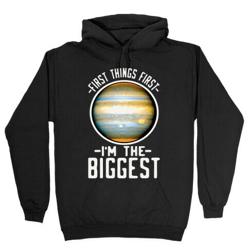 First Things First I'm the Biggest Jupiter Hooded Sweatshirt