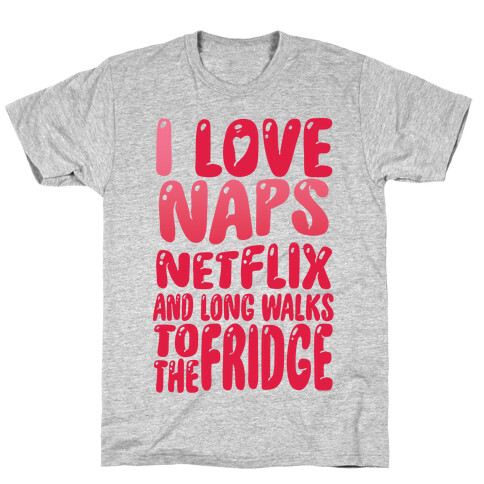 I Love Naps Netflix and Long Walks To The Fridge T-Shirt